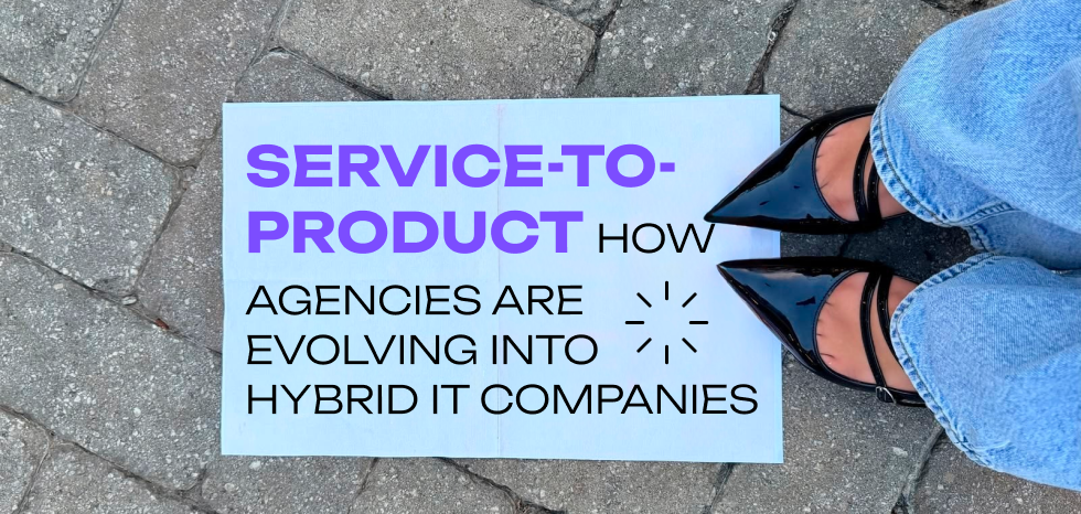 Service-to-Product: How Agencies Are Evolving into Hybrid IT Companies